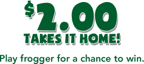 $2.00 takes it home! Play frogger for a chance to win.