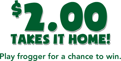 $2.00 takes it home! Play frogger for a chance to win.